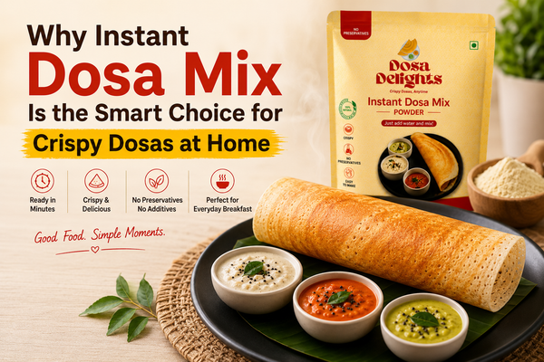 Why Instant Dosa Mix Is the Smart Choice for Crispy Dosas at Home